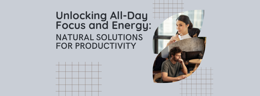 Cómo liberar la concentración y la energía durante todo el día: soluciones naturales para la productividad